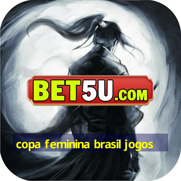 copa feminina brasil jogos