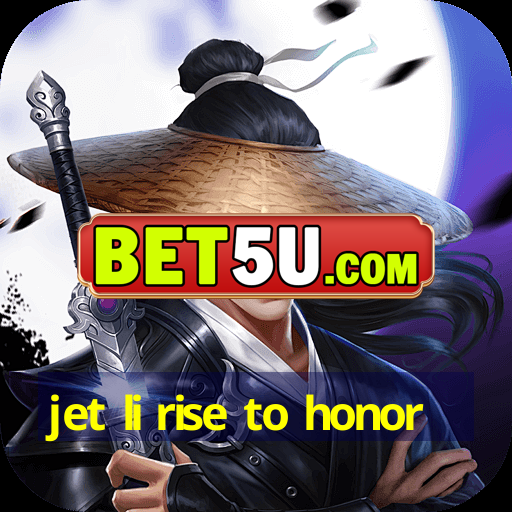 jet li rise to honor